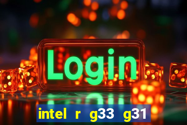 intel r g33 g31 express chipset family roda quais jogos